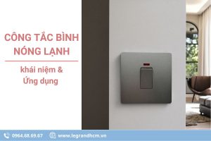 Công tắc bình nóng lạnh là gì
