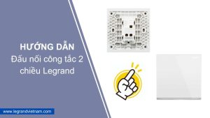 Hướng dẫn đấu nối công tắc 2 chiều Legrand
