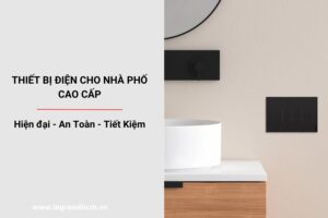 Giải pháp thiết bị điện cho nhà ở cao cấp