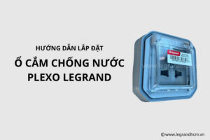 Hướng dẫn lắp đặt bộ ổ cắm chống nước Legrand Plexo